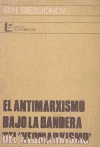 Libro usado en venta: El antimarxismo bajo la bandera del neomarxismo de B N Biessonov; editorial Fundamentos impreso en 1982 envios a todo el mundo.1