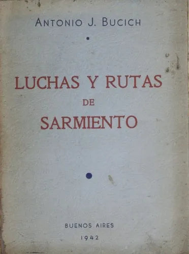 Libro usado en venta: Luchas y rutas de Sarmiento de Antonio J. Bucich; editorial Buenos Aires impreso en 1942 realizamos envios a todo el mundo.1