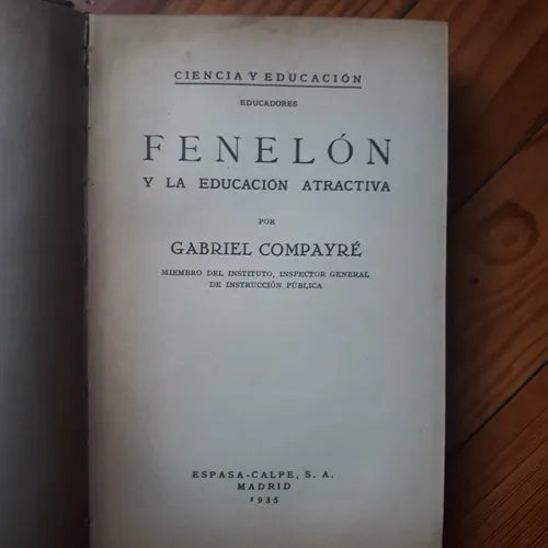 Libro usado en venta: Fenelon y la educacion atractiva de Gabriel Compayre; editorial Espasa - Calpe impreso en 1935 realizamos envios a todo el mundo.1