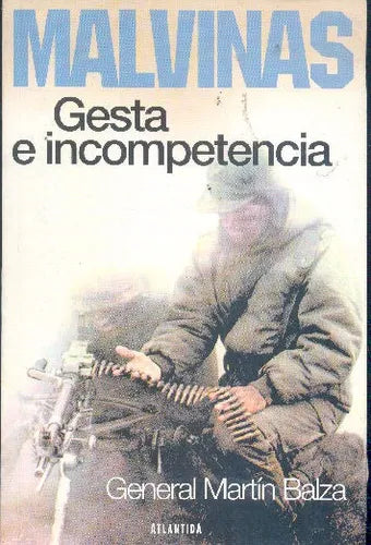 Libro usado en venta: Malvinas: Gesta e incompetencia de Martin Balza; editorial Atlantida impreso en 2003 realizamos envios a todo el mundo.1