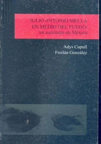 Libro usado en venta: Julio Antonio Mella en medio del fuego: un asesinato en Mexico de Adys Cupull - Gonzalez; editorial Abril impreso en 2006.1