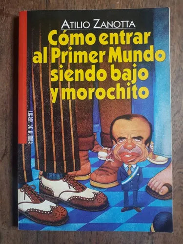 Libro usado en venta: Como entrar al Primer Mundo siendo bajo y morochito de Atilio Zanotta; editorial De la Urraca impreso en 1995.1