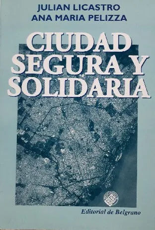 Libro usado en venta: Ciudad segura y solidaria de Julian Licastro - Ana Maria Pelizza; editorial De Belgrano impreso en 2000 envios a todo el mundo.1