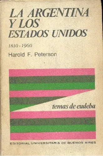 Libro usado en venta: La Argentina y los Estados Unidos de Harold F. Peterson; editorial Eudeba impreso en 1970 realizamos envios a todo el mundo.1