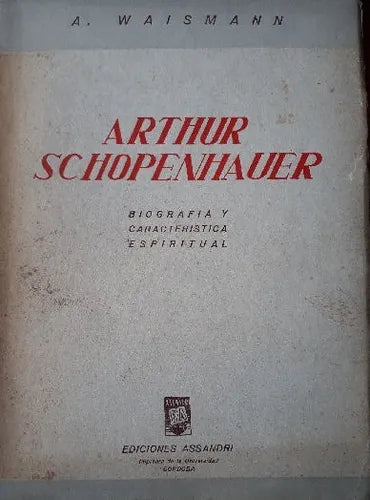 Libro usado en venta: Arthur Schopenhauer de A. Waismann; editorial Assandri impreso en 1945 realizamos envios a todo el mundo.1