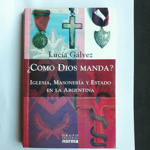 Libro usado en venta: ?Como Dios manda? - Iglesia, masoneria y estado en la Argentina de Lucia Galvez; editorial Norma impreso en 2006.1