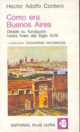 Libro usado en venta: Como era Buenos Aires. Desde su fundacion hasta fines del Siglo XVIII de Hector Adolfo Cordero; Plus Ultra impreso en 19801.1