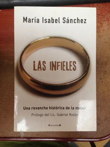 Libro usado en venta: Las infieles - Una revancha historica de la mujer de Maria Isabel Sanchez; editorial Ediciones B impreso en 2010.1