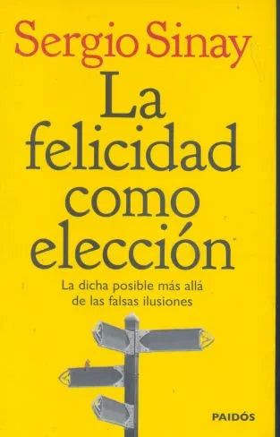 Libro usado en venta: La felicidad como eleccion de Sergio Sinay; editorial Paidos impreso en 2011 realizamos envios a todo el mundo.1