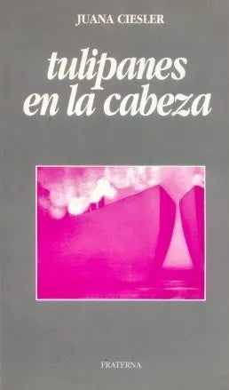 Libro usado en venta: Tulipanes en la cabeza de Juana Ciesler; editorial Fraterna impreso en 1996 realizamos envios a todo el mundo.1