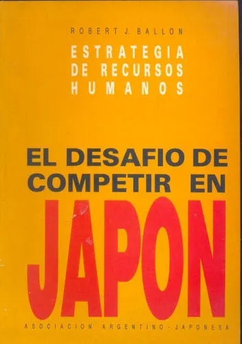 Libro usado en venta: El desafio de competir en Japon de Robert J. Ballon; editorial Asociacion Argentino-Japonesa impreso en 1991.1