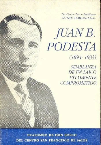 Libro usado en venta: Juan B. Podesta: Semblanza de un laico vitalmente comprometido de Carlos Pesce Battilana - Norberto M. Miozzo S. D. B; 1992.1