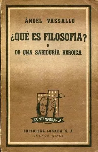 Libro usado en venta: ?Que es la filosofia? o de una sabiduria heroica de Angel Vassallo; editorial Losada impreso en 1954 envios a todo el mundo.1