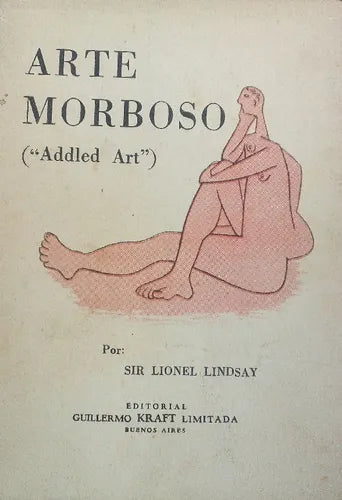 Libro usado en venta: Arte Morboso de Sir Lionel Lindsay; editorial Guillermo Kraft impreso en 1959 realizamos envios a todo el mundo.1