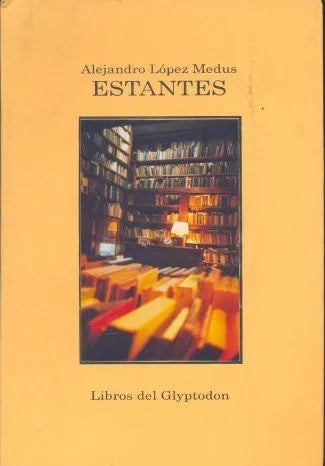 Libro usado en venta: Estantes - Memorias de un librero anticuario de Alejandro Lopez Medus; editorial Libros de Glyptodon impreso en 2004.1