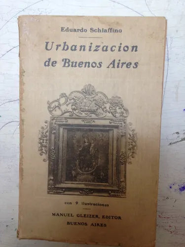 Libro usado en venta: Urbanizacion de Buenos Aires con 9 ilustraciones de Eduardo Schiaffino; editorial Manuel Gleizer impreso en 1927.1