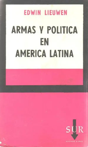 Libro usado en venta: Armas y politica en America Latina de Edwin Lieuwen; editorial Sur impreso en 1960 realizamos envios a todo el mundo.1