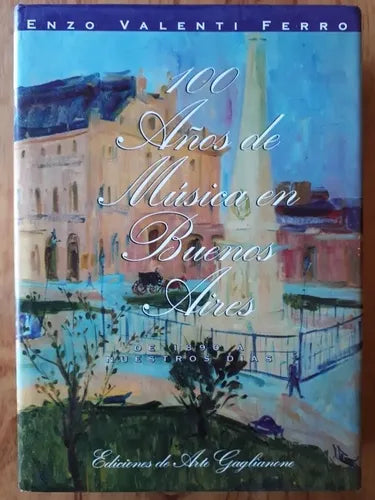 Libro usado en venta: 100 a?os de Musica en Buenos Aires de 1890 a nuestros dias (Tapa dura) de Enzo Valenti Ferro; Arte Gaglianone impreso en 1992.1