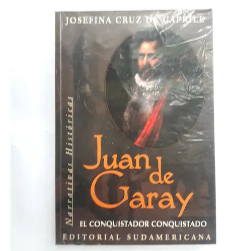 Libro usado en venta: Juan de Garay - El conquistador conquistado de Josefina Cruz de Caprile; editorial Sudamericana impreso en 1999.1