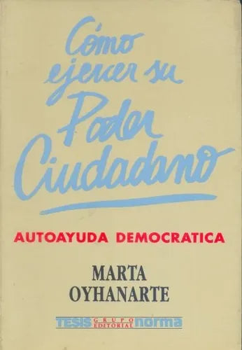 Libro usado en venta: Como ejercer un poder ciudadano de Marta Oyhanarte; editorial Norma impreso en 1992 realizamos envios a todo el mundo.1