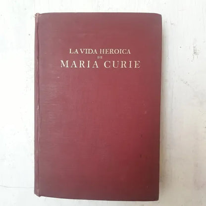 Libro usado en venta: La vida heroica de Maria Curie descubridora del radium de Eva Curie; editorial Espasa - Calpe impreso en 1939.1