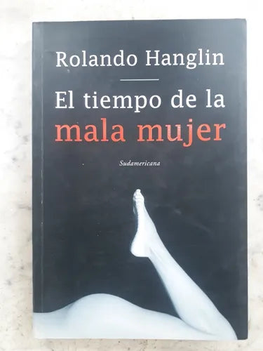 Libro usado en venta: El tiempo de la mala mujer de Rolando Hanglin; editorial Sudamericana impreso en 2007 realizamos envios a todo el mundo.1