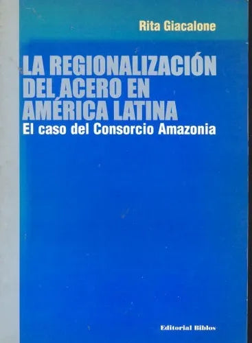 Libro usado en venta: La regionalizacion del acero en America Latina de Rita Giacalone; editorial Biblos impreso en 2004 envios a todo el mundo.1