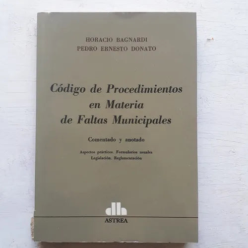 Libro usado en venta: Codigo de procedimientos de materia de Faltas Municipales de Horacio Bagnardi - Pedro Donato; editorial Astrea impreso en 1987.1