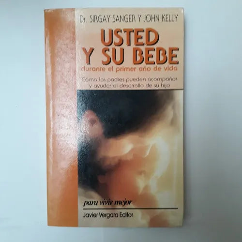 Libro usado en venta: Usted y su bebe, durante el primer a?o de vida de Sirgay Sanger - J. Kelly; editorial Javier Vergara impreso en 1986.1
