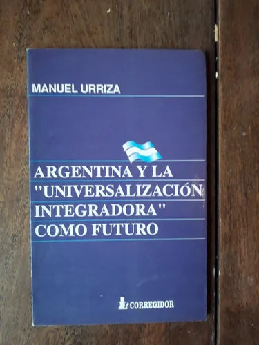 Libro usado en venta: Argentina y la "Universalizacion integradora" como futuro de Manuel Urriza; editorial Corregidor impreso en 1997.1