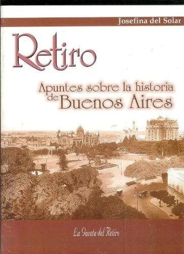 Libro usado en venta: Retiro: Apuntes sobre la historia de Buenos Aires de Josefina del Solar; editorial La Gaceta del Retiro impreso en 1999.1