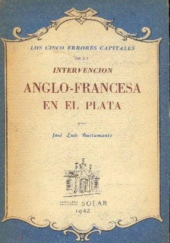 Libro usado en venta: Los cinco errores Capitales de la Intervencion Anglo-Francesa en el Plata de Jose Luis Bustamante; Solar impreso en 1942.1