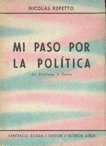 Libro usado en venta: Mi paso por la politica (De Uriburu a Peron) de Nicolas Repetto; editorial Santiago Rueda impreso en 1957 envios a todo el mundo.1