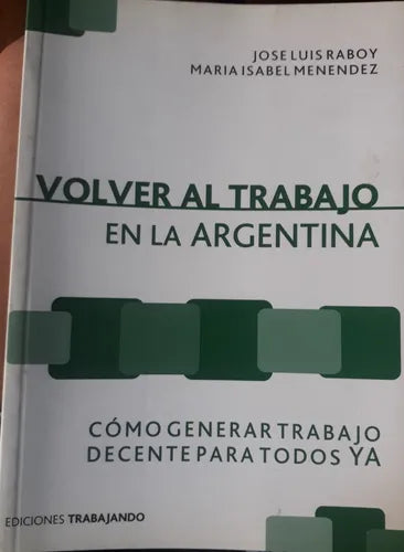 Libro usado en venta: Volver al trabajo en Argentina de Jose Luis Raboy - Maria Isabel Menendez; editorial Trabajando impreso en 2005.1