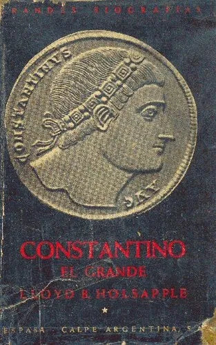 Libro usado en venta: Constantino el grande de Lloyd B. Holsapple; editorial Espasa - Calpe impreso en 1947 realizamos envios a todo el mundo.1
