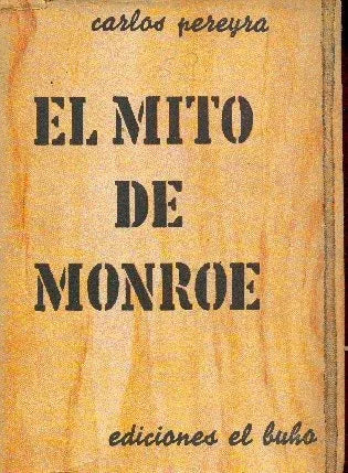 Libro usado en venta: El mito de Monroe de Carlos Pereyra; editorial El Buho impreso en 1959 realizamos envios a todo el mundo.1