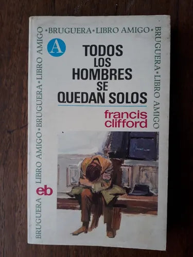 Libro usado en venta: Todos los hombres se quedan solos de Francis Clifford; editorial Bruguera impreso en 1970 realizamos envios a todo el mundo.1
