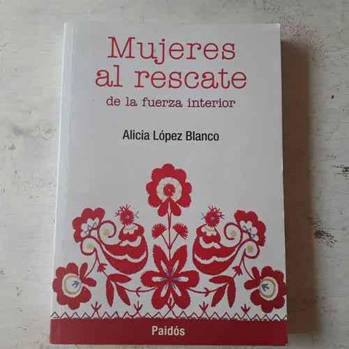 Libro usado en venta: Mujeres al rescate de la fuerza interior de Alicia Lopez Blanco; editorial Paidos impreso en 2011 envios a todo el mundo.1
