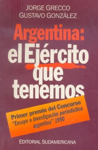 Libro usado en venta: Argentina: El ejercito que tenemos de Jorge Grecco - Gustavo Gonzalez; editorial Sudamericana impreso en 1990.1