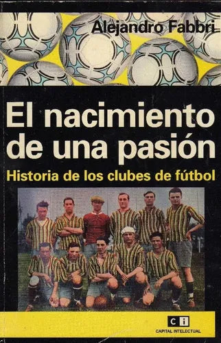 Libro usado en venta: El nacimiento de una pasion - Historia de los clubes de futbol de Alejandro Fabbri; Ci Capital Intelectual impreso en 20061.1