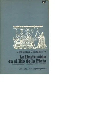 Libro usado en venta: La ilustracion en el Rio de la Plata de Jose Carlos Chiaramonte; editorial Punto Sur impreso en 1989 envios a todo el mundo.1