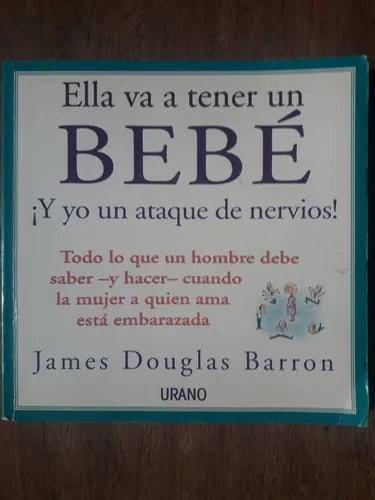 Libro usado en venta: Ella va a tener un bebe ?Y yo un ataque de nervios! de James Douglas Barron; editorial Urano impreso en 2006.1