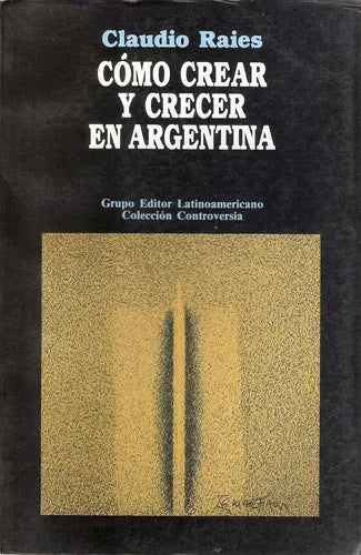 Libro usado en venta: Como crear y crecer en Argentina de Claudio Raies; editorial Grupo Editor Latinoamericano impreso en 1991 envios a todo el mundo.1