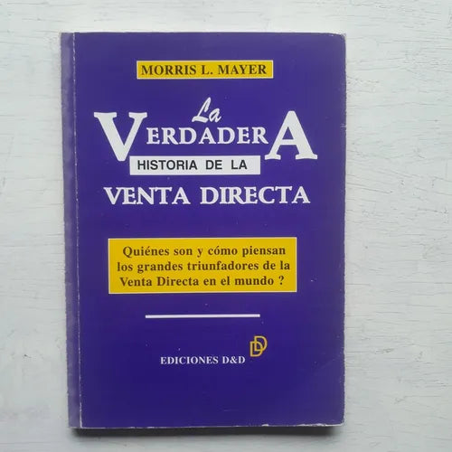Libro usado en venta: La verdadera historia de la venta directa de Morris L. Mayer; editorial D&D impreso en 1996 realizamos envios a todo el mundo.1