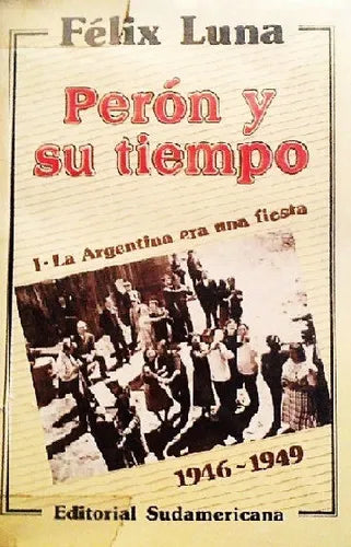 Libro usado en venta: Peron y su tiempo: La Argentina Era Una Fiesta (1946-1949) de Felix Luna; editorial Sudamericana impreso en 1986.1