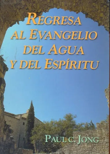 Libro usado en venta: Regresa al evangelio del agua y del espiritu de Paul C. Jong; editorial Hephzibah impreso en 2001 envios a todo el mundo.1