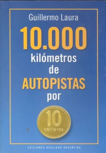 Libro usado en venta: 10.000 kilometros de autopistas por 10 centavos de Guillermo Laura; editorial Realidad Argentina impreso en 1999.1