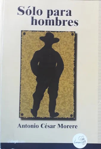Libro usado en venta: Solo para hombres de Antonio Cesar Morere; editorial El Aleph impreso en 2002 realizamos envios a todo el mundo.1