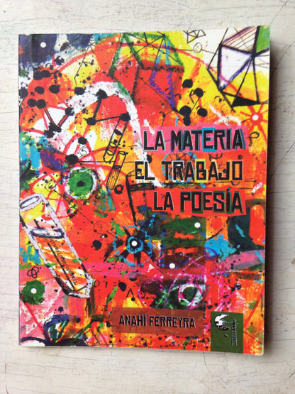 Libro usado en venta: La materia, el trabajo, la poesia de Anahi Ferreyra; editorial Las Desenladrilladores impreso en 2014 envios a todo el mundo.1