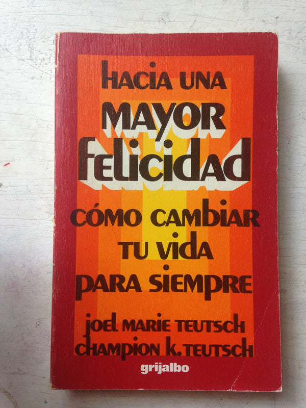 Libro usado en venta: Hacia una mayor felicidad de Joel Teutsch - Champion Teutsch; editorial Grijalbo impreso en 1978 envios a todo el mundo.1